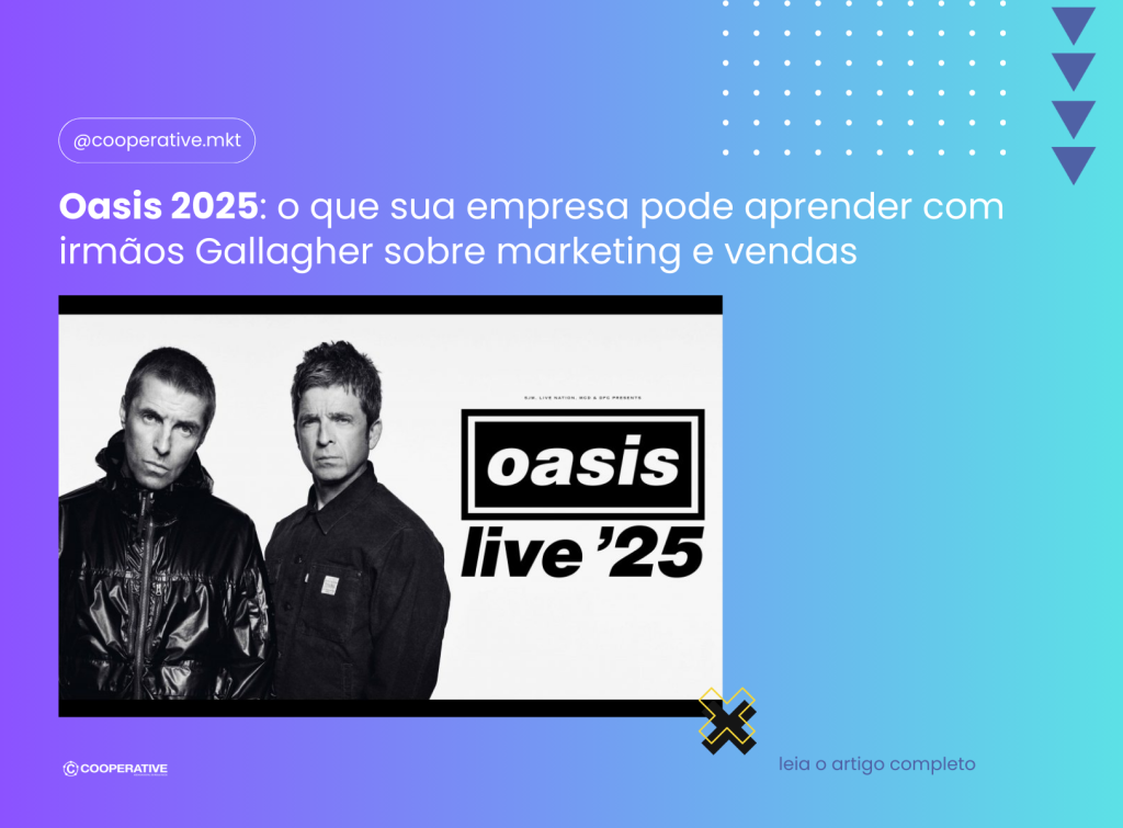 Oasis 2025: o que sua empresa pode aprender com irmãos Gallagher sobre marketing e vendas